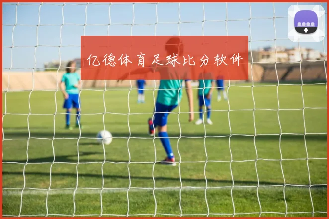 亿德体育足球比分软件