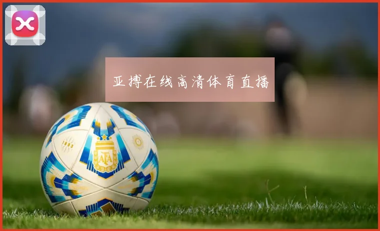亚搏在线高清体育直播