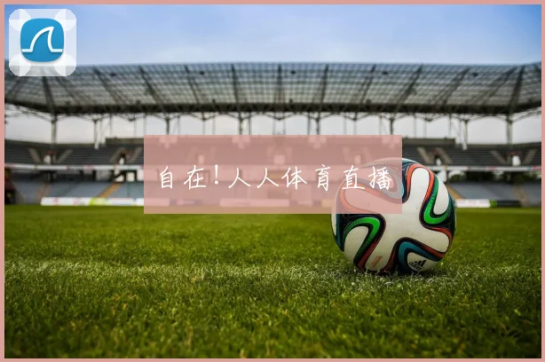 自在!人人体育直播