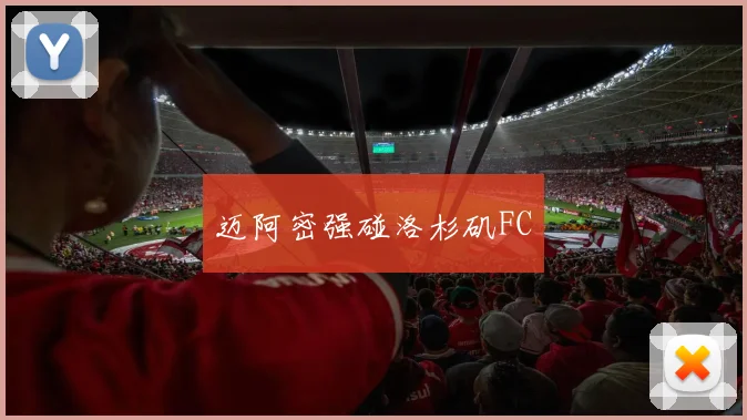 迈阿密强碰洛杉矶FC