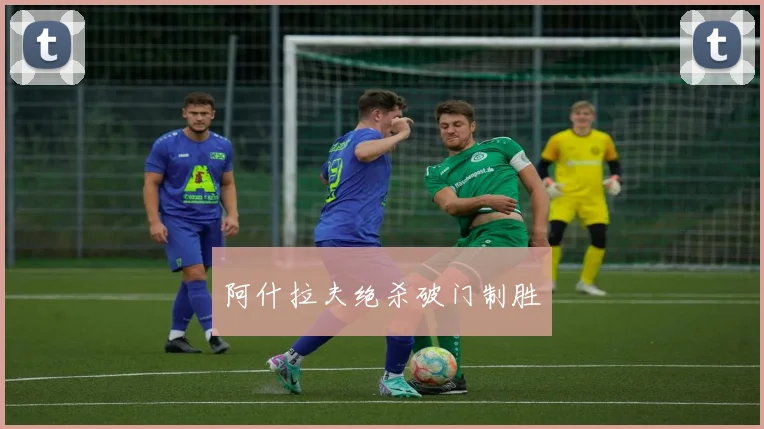 阿什拉夫绝杀破门制胜