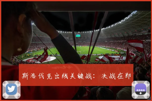 斯洛伐克出线关键战：决战在即