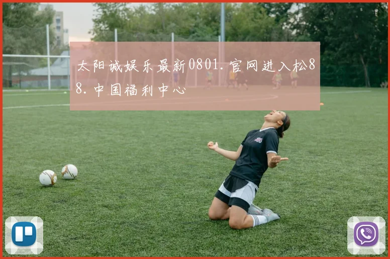 太阳诚娱乐最新0801.官网进入松88.中国福利中心
