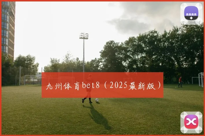 九州体育bet8（2025最新版）