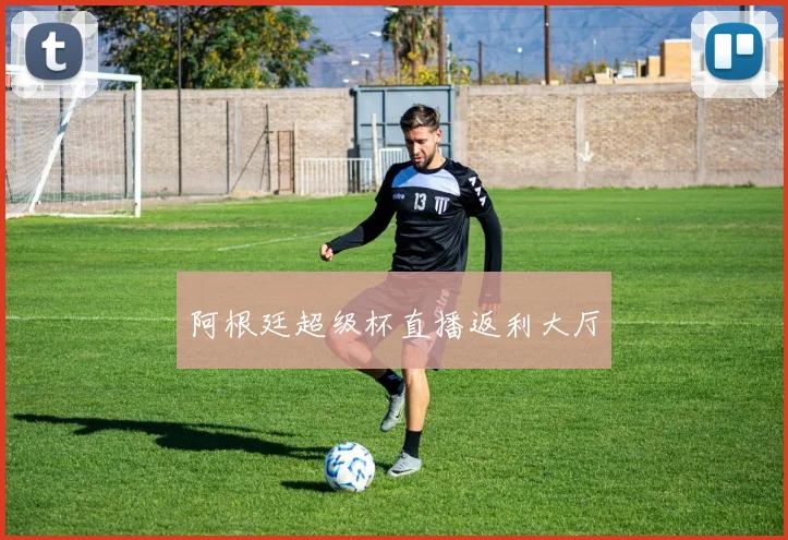 阿根廷超级杯直播返利大厅