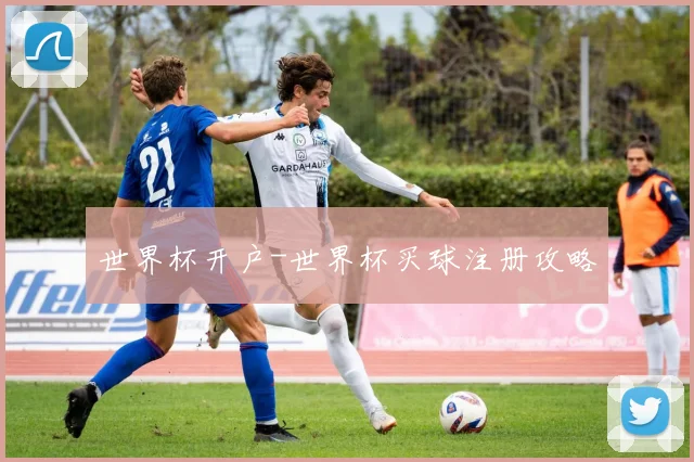 世界杯开户-世界杯买球注册攻略