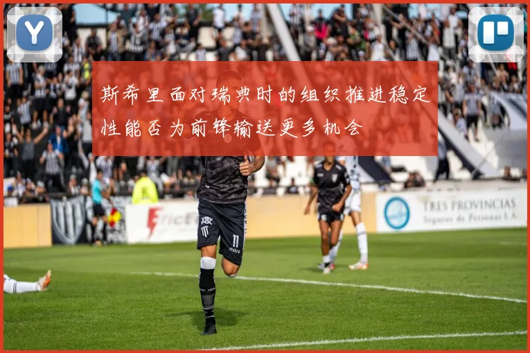 斯希里面对瑞典时的组织推进稳定性能否为前锋输送更多机会